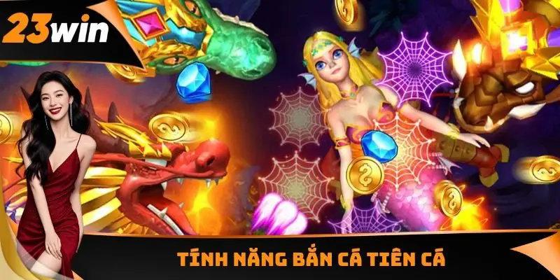 Bắn Cá Tiên Cá - Săn Thưởng Kết Hợp Mỹ Nhân Ngư Độc Đáo 2 Tính năng Bắn cá Tiên Cá