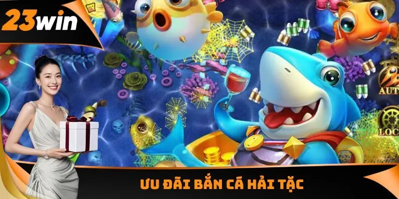 Bắn Cá Hải Tặc - Hoá Thân Thành Ngư Thủ Nhận Ưu Đãi 3 Ưu đãi Bắn cá Hải Tặc